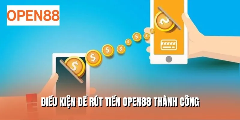 Điều kiện để rút tiền OPEN88 thành công
